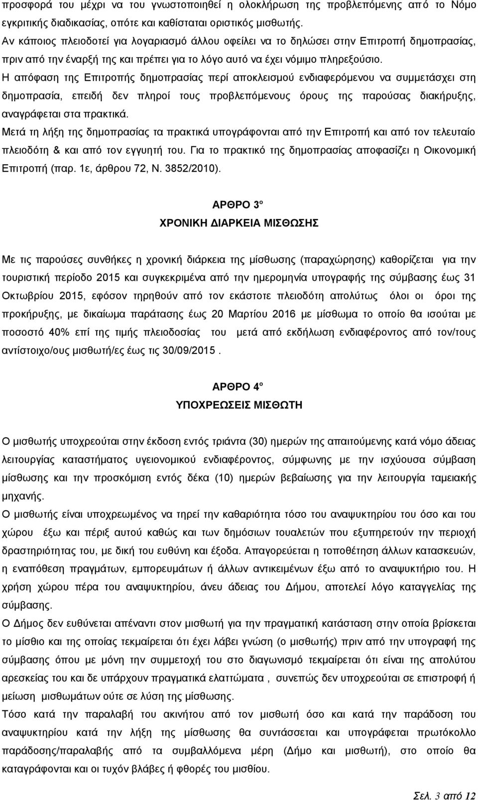 Η απόφαση της Επιτροπής δημοπρασίας περί αποκλεισμού ενδιαφερόμενου να συμμετάσχει στη δημοπρασία, επειδή δεν πληροί τους προβλεπόμενους όρους της παρούσας διακήρυξης, αναγράφεται στα πρακτικά.