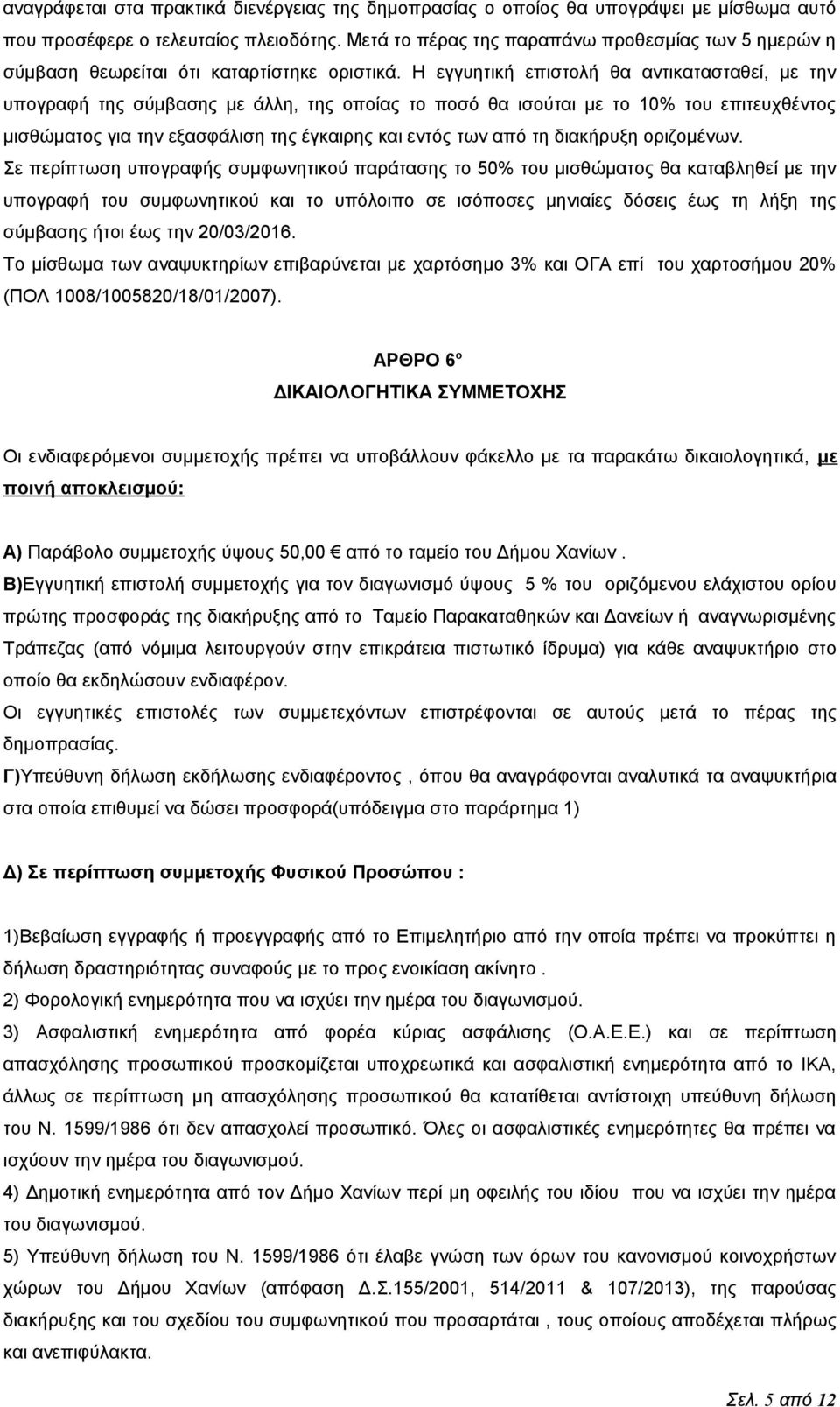 Η εγγυητική επιστολή θα αντικατασταθεί, με την υπογραφή της σύμβασης με άλλη, της οποίας το ποσό θα ισούται με το 10% του επιτευχθέντος μισθώματος για την εξασφάλιση της έγκαιρης και εντός των από τη