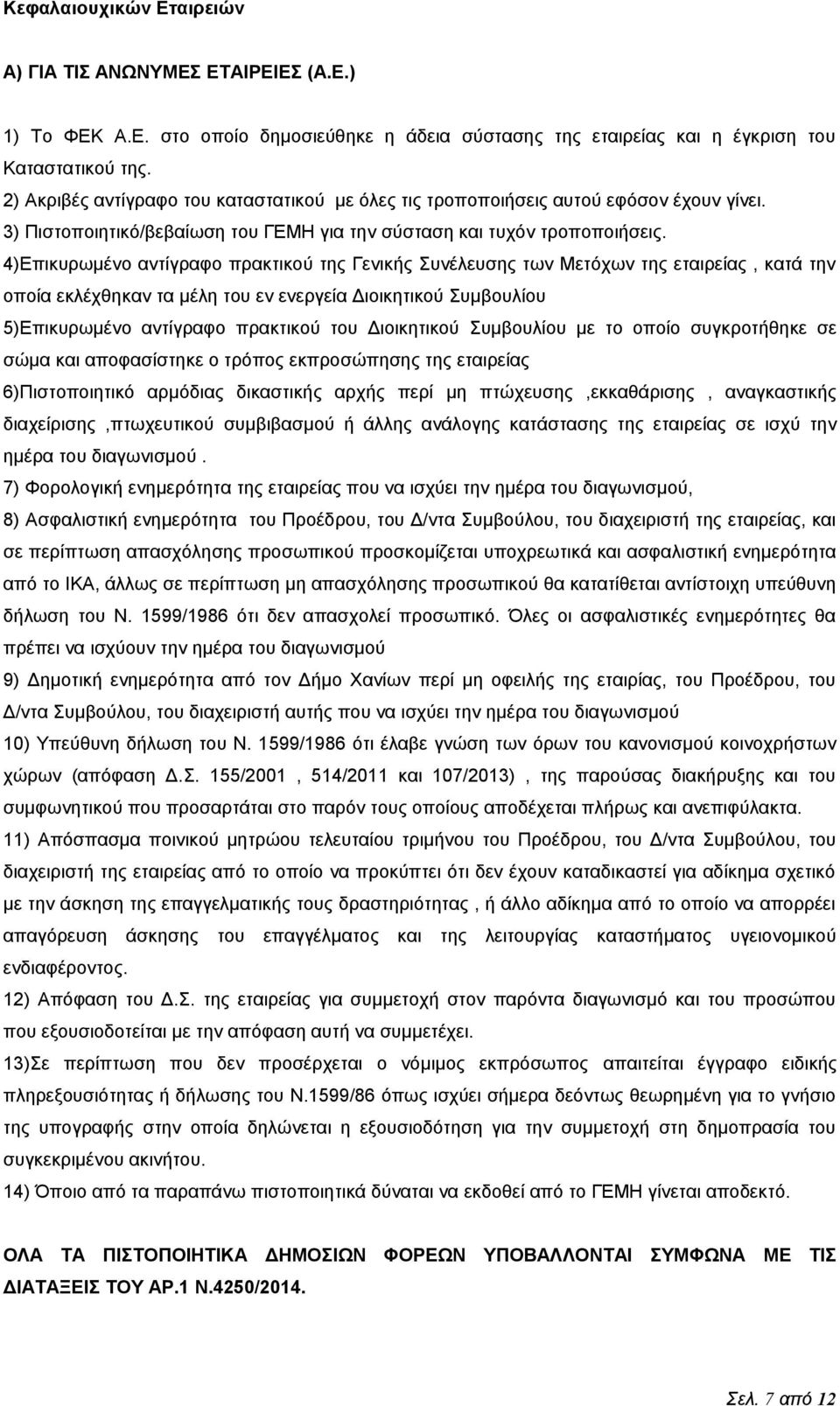 4)Επικυρωμένο αντίγραφο πρακτικού της Γενικής Συνέλευσης των Μετόχων της εταιρείας, κατά την οποία εκλέχθηκαν τα μέλη του εν ενεργεία Διοικητικού Συμβουλίου 5)Επικυρωμένο αντίγραφο πρακτικού του