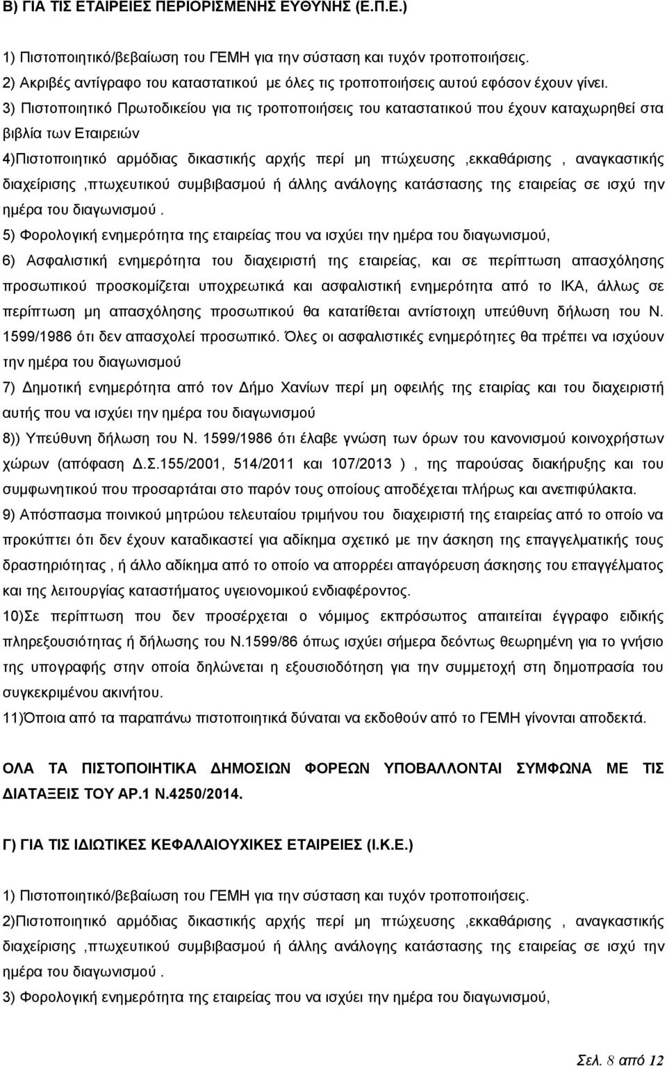 3) Πιστοποιητικό Πρωτοδικείου για τις τροποποιήσεις του καταστατικού που έχουν καταχωρηθεί στα βιβλία των Εταιρειών 4)Πιστοποιητικό αρμόδιας δικαστικής αρχής περί μη πτώχευσης,εκκαθάρισης,