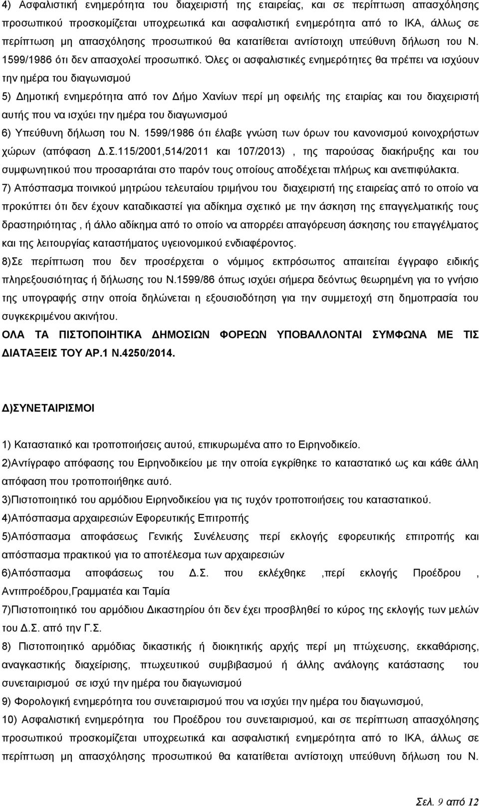 Όλες οι ασφαλιστικές ενημερότητες θα πρέπει να ισχύουν την ημέρα του διαγωνισμού 5) Δημοτική ενημερότητα από τον Δήμο Χανίων περί μη οφειλής της εταιρίας και του διαχειριστή αυτής που να ισχύει την