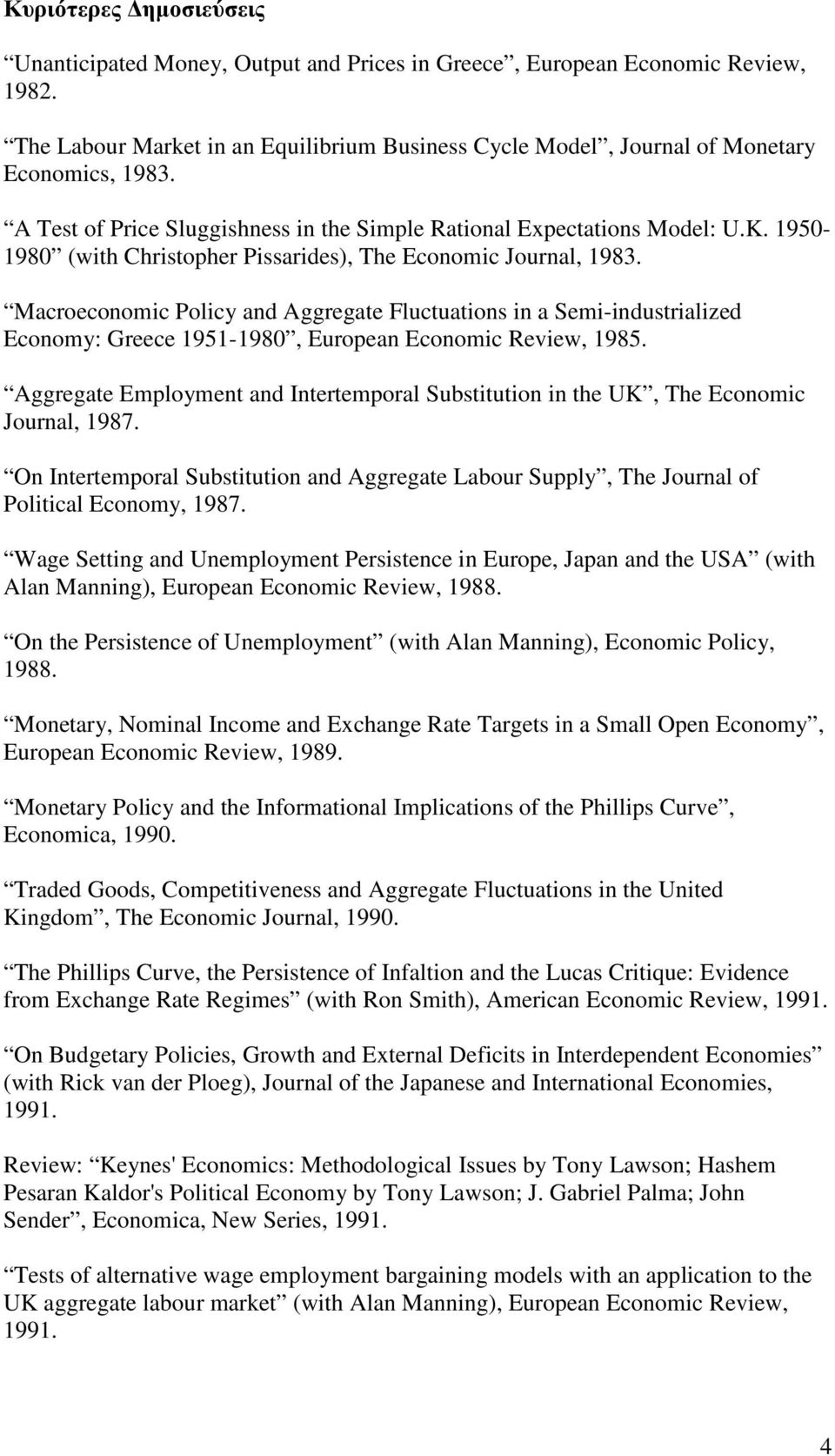 Macroeconomic Policy and Aggregate Fluctuations in a Semi-industrialized Economy: Greece 1951-1980, European Economic Review, 1985.