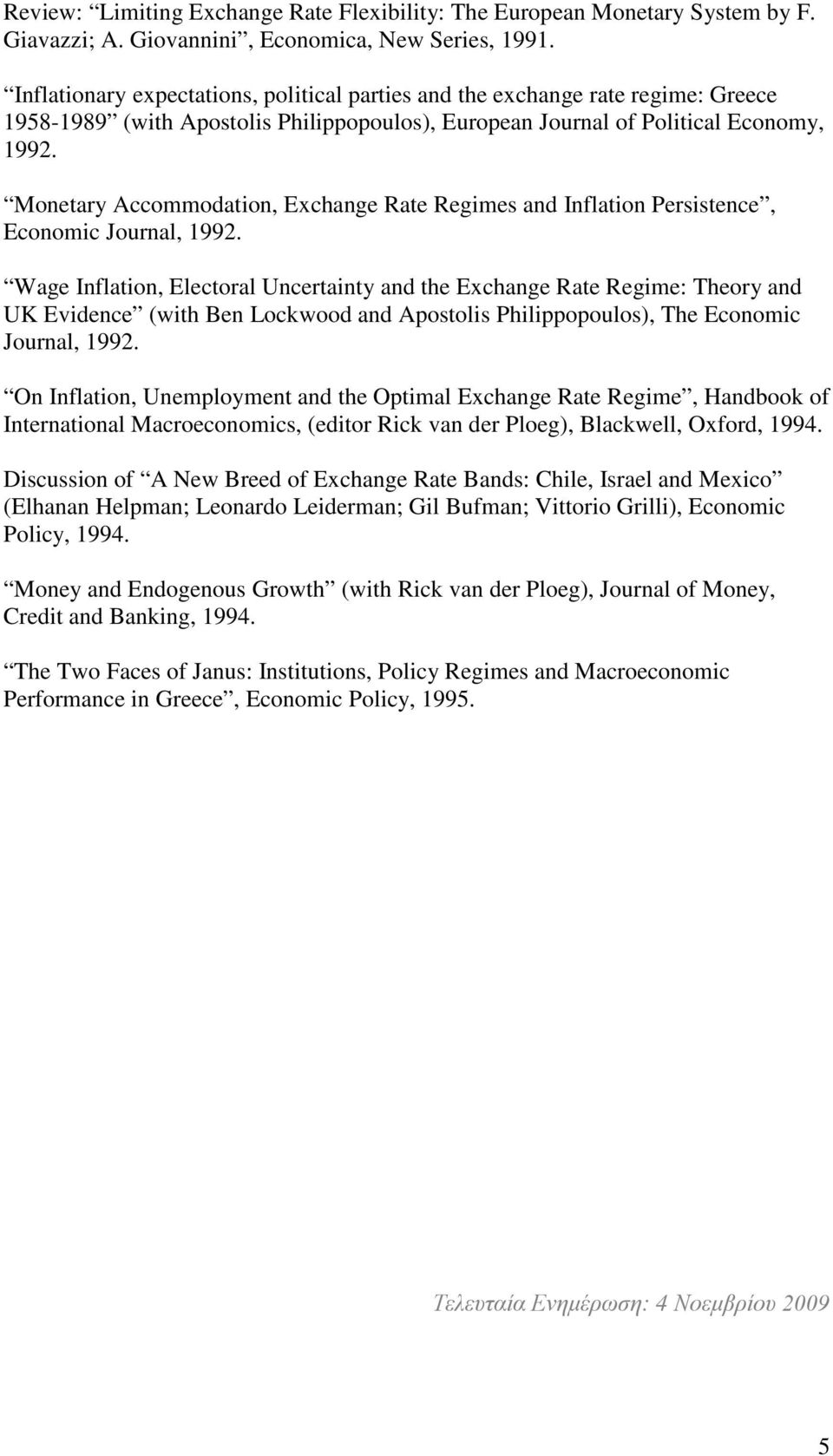Monetary Accommodation, Exchange Rate Regimes and Inflation Persistence, Economic Journal, 1992.