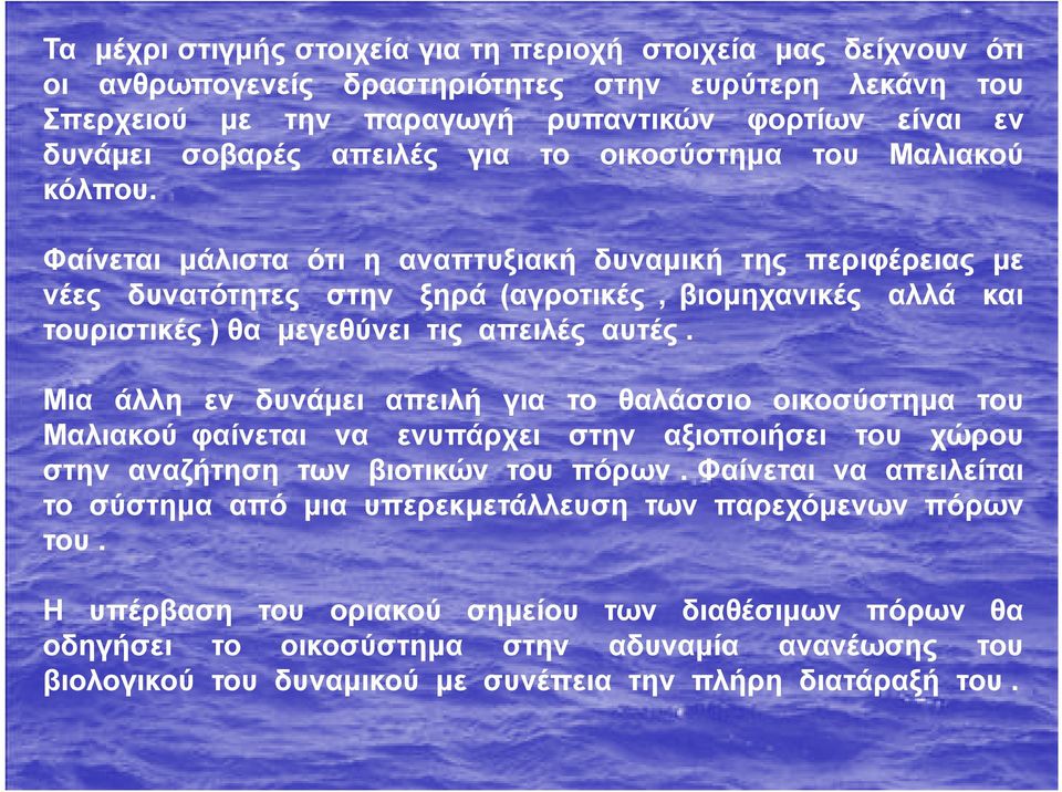 Φαίνεται μάλιστα ότι η αναπτυξιακή δυναμική της περιφέρειας με νέες δυνατότητες στην ξηρά (αγροτικές, βιομηχανικές αλλά και τουριστικές ) θα μεγεθύνει τις απειλές αυτές.