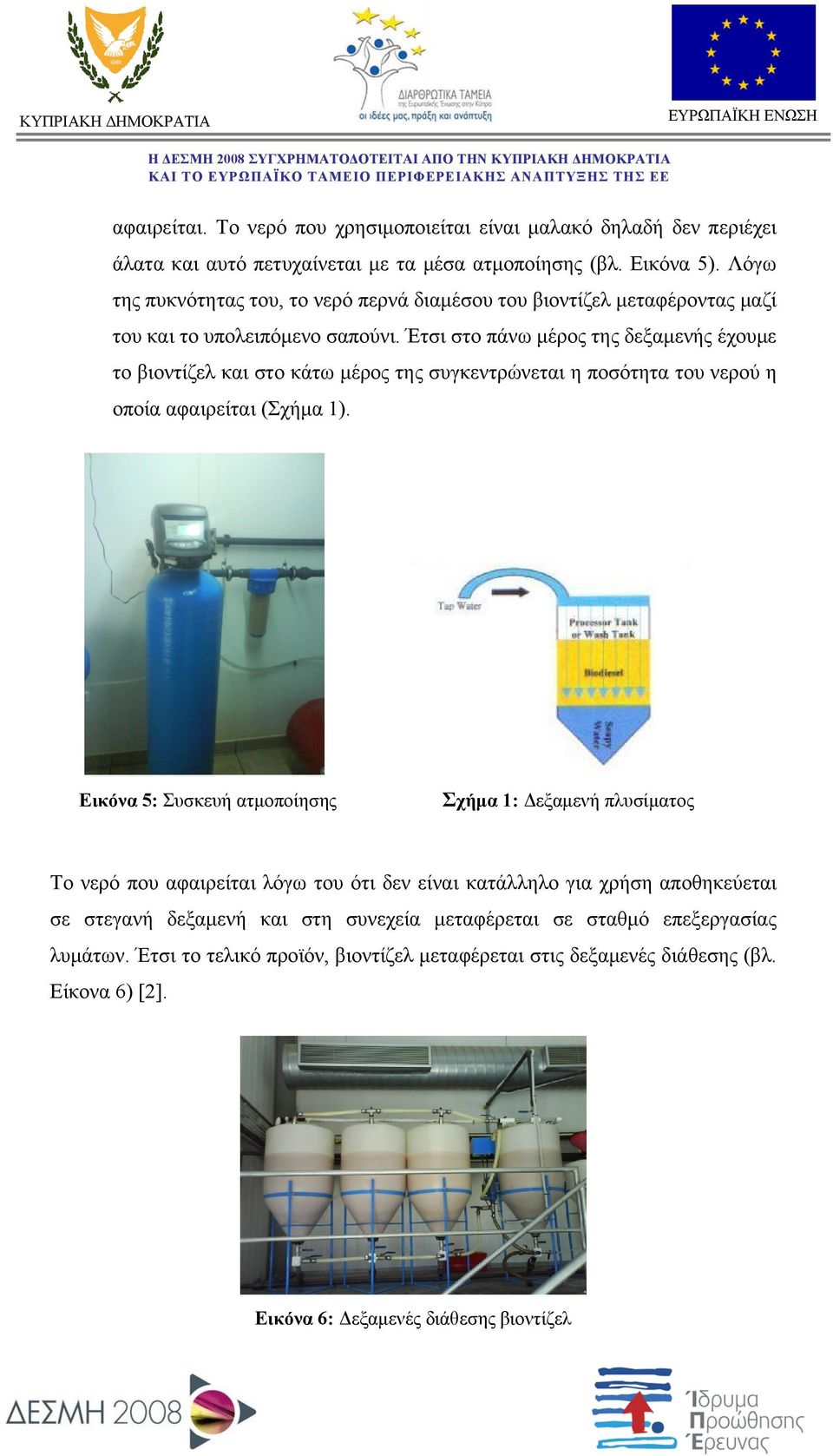 Έτσι στο πάνω μέρος της δεξαμενής έχουμε το βιοντίζελ και στο κάτω μέρος της συγκεντρώνεται η ποσότητα του νερού η οποία αφαιρείται (Σχήμα 1).