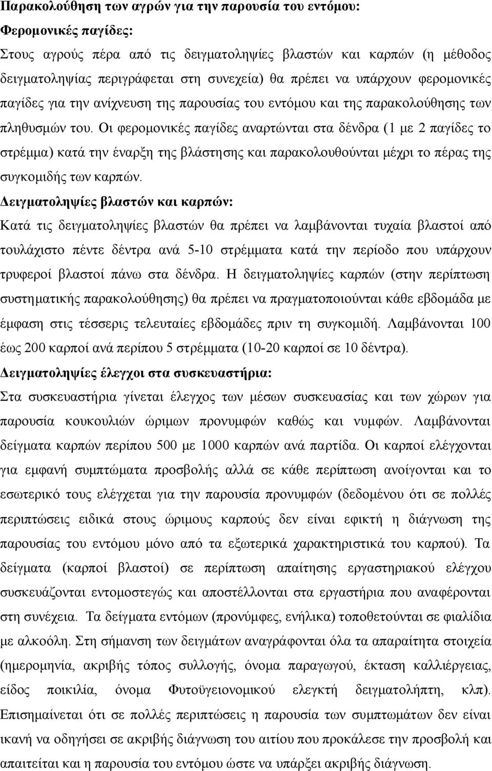 Οι φερομονικές παγίδες αναρτώνται στα δένδρα (1 με 2 παγίδες το στρέμμα) κατά την έναρξη της βλάστησης και παρακολουθούνται μέχρι το πέρας της συγκομιδής των καρπών.