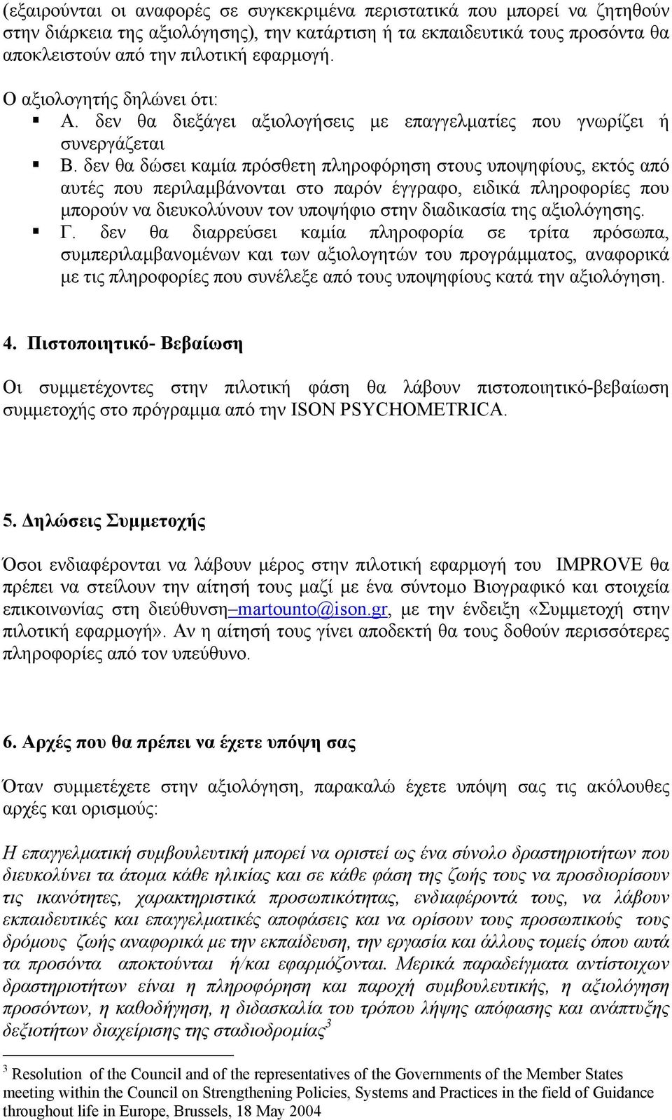 δεν θα δώσει καµία πρόσθετη πληροφόρηση στους υποψηφίους, εκτός από αυτές που περιλαµβάνονται στο παρόν έγγραφο, ειδικά πληροφορίες που µπορούν να διευκολύνουν τον υποψήφιο στην διαδικασία της