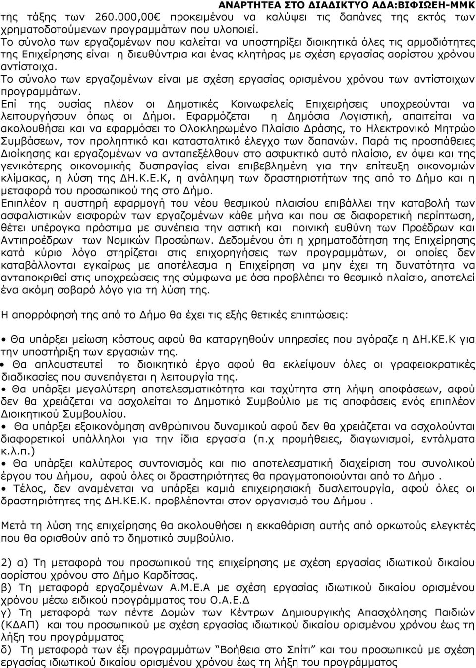 Το σύνολο των εργαζοµένων είναι µε σχέση εργασίας ορισµένου χρόνου των αντίστοιχων προγραµµάτων. Επί της ουσίας πλέον οι ηµοτικές Κοινωφελείς Επιχειρήσεις υποχρεούνται να λειτουργήσουν όπως οι ήµοι.