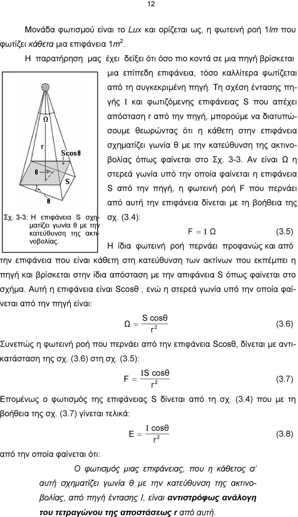 Τη σχέση έντασης πηγής Ι και φωτιζόµενης επιφάνειας S που απέχει απόσταση r από την πηγή, µπορούµε να διατυπώσουµε θεωρώντας ότι η κάθετη στην επιφάνεια σχηµατίζει γωνία θ µε την κατεύθυνση της