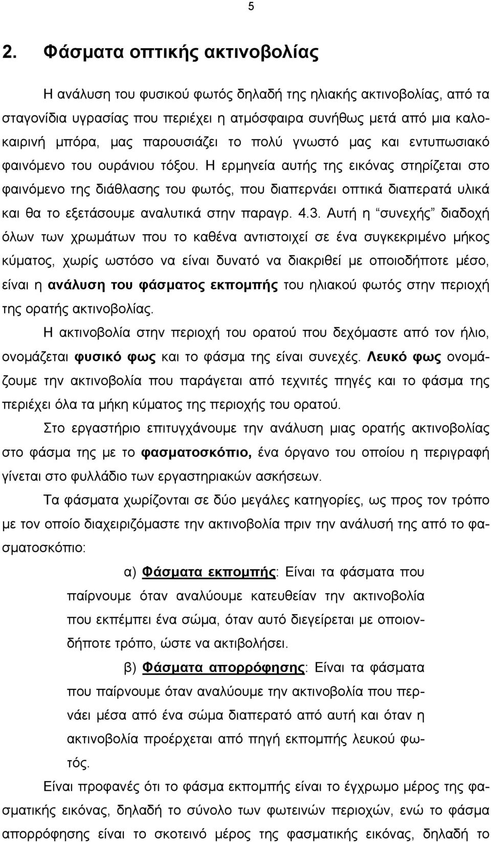 Η ερµηνεία αυτής της εικόνας στηρίζεται στο φαινόµενο της διάθλασης του φωτός, που διαπερνάει οπτικά διαπερατά υλικά και θα το εξετάσουµε αναλυτικά στην παραγρ. 4.3.