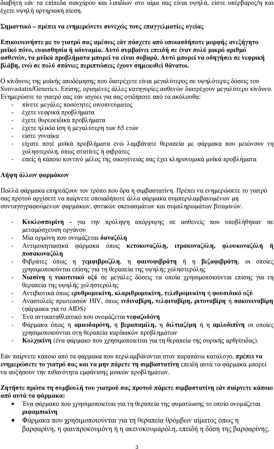 Αυτό συµβαίνει επειδή σε έναν πολύ µικρό αριθµό ασθενών, τα µυϊκά προβλήµατα µπορεί να είναι σοβαρά. Αυτό µπορεί να οδηγήσει σε νεφρική βλάβη, ενώ σε πολύ σπάνιες περιπτώσεις έχουν σηµειωθεί θάνατοι.