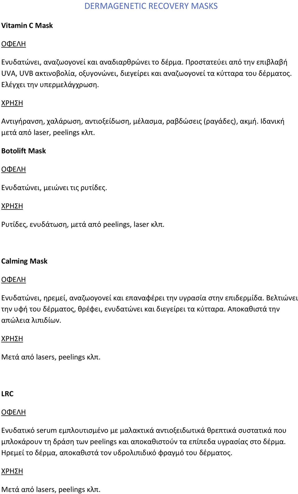 ΧΡΗΗ Αντιγιρανςθ, χαλάρωςθ, αντιοξείδωςθ, μζλαςμα, ραβδϊςεισ (ραγάδεσ), ακμι. Ιδανικι μετά από laser, peelings κλπ. Botolift Mask ΟΦΕΛΗ Ενυδατϊνει, μειϊνει τισ ρυτίδεσ.
