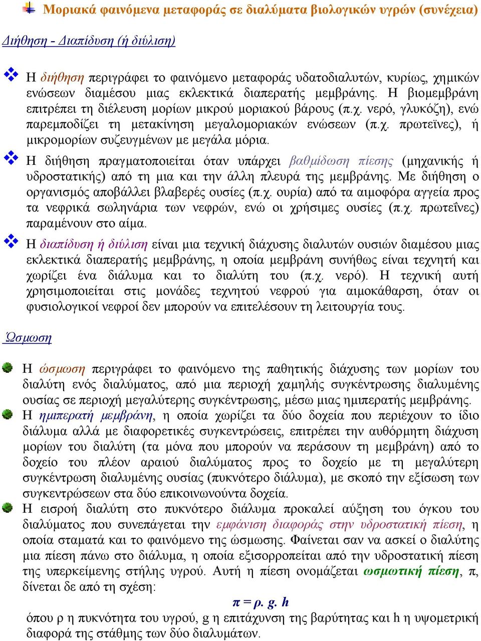 Η διήθηση πραγµατοποιείται όταν υπάρχει βαθµίδωση πίεσης (µηχανικής ή υδροστατικής) από τη µια και την άλλη πλευρά της µεµβράνης. Με διήθηση ο οργανισµός αποβάλλει βλαβερές ουσίες (π.χ. ουρία) από τα αιµοφόρα αγγεία προς τα νεφρικά σωληνάρια των νεφρών, ενώ οι χρήσιµες ουσίες (π.