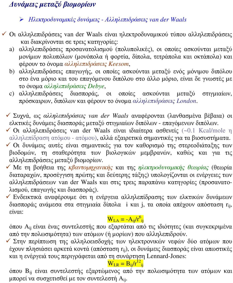 αλληλεπιδράσεις επαγωγής, οι οποίες ασκούνται µεταξύ ενός µόνιµου διπόλου στο ένα µόριο και του επαγόµενου διπόλου στο άλλο µόριο, είναι δε γνωστές µε το όνοµα αλληλεπιδράσεις Debye, c)