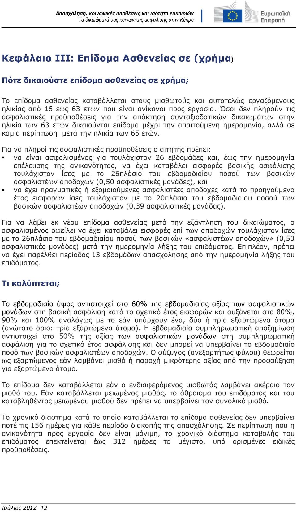 Όσοι δεν πληρούν τις ασφαλιστικές προϋποθέσεις για την απόκτηση συνταξιοδοτικών δικαιωμάτων στην ηλικία των 63 ετών δικαιούνται επίδομα μέχρι την απαιτούμενη ημερομηνία, αλλά σε καμία περίπτωση μετά