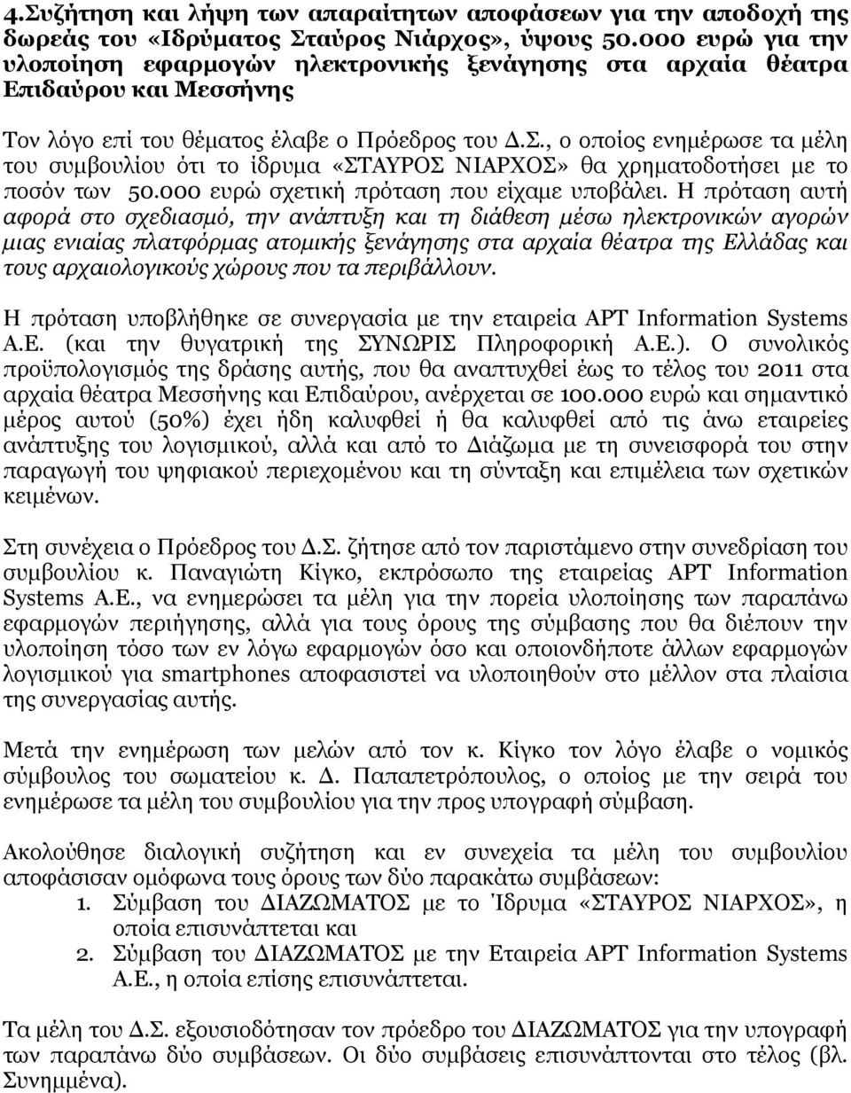 , ο οποίος ενημέρωσε τα μέλη του συμβουλίου ότι το ίδρυμα «ΣΤΑΥΡΟΣ ΝΙΑΡΧΟΣ» θα χρηματοδοτήσει με το ποσόν των 50.000 ευρώ σχετική πρόταση που είχαμε υποβάλει.