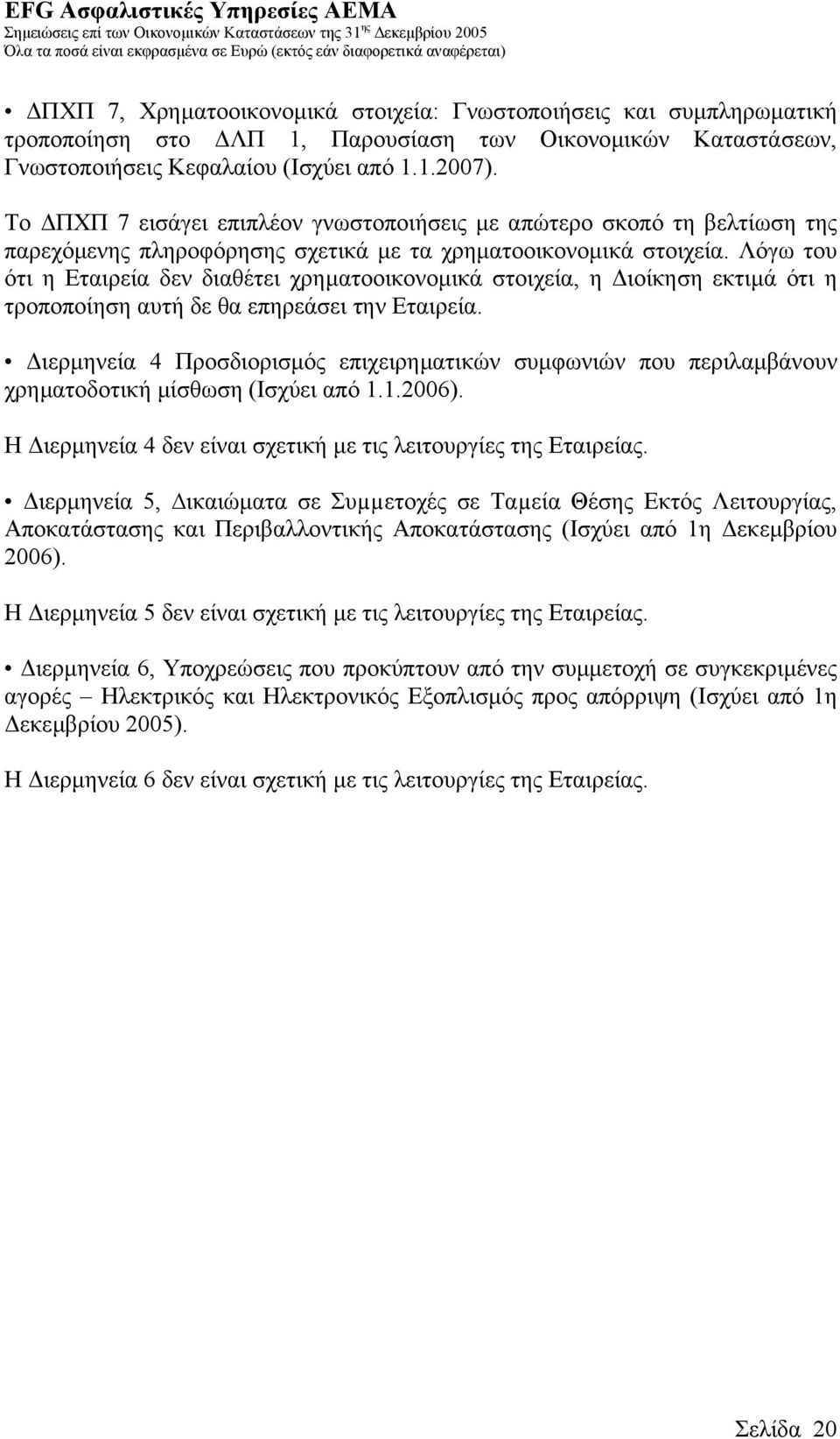 Λόγω του ότι η Εταιρεία δεν διαθέτει χρηµατοοικονοµικά στοιχεία, η ιοίκηση εκτιµά ότι η τροποποίηση αυτή δε θα επηρεάσει την Εταιρεία.