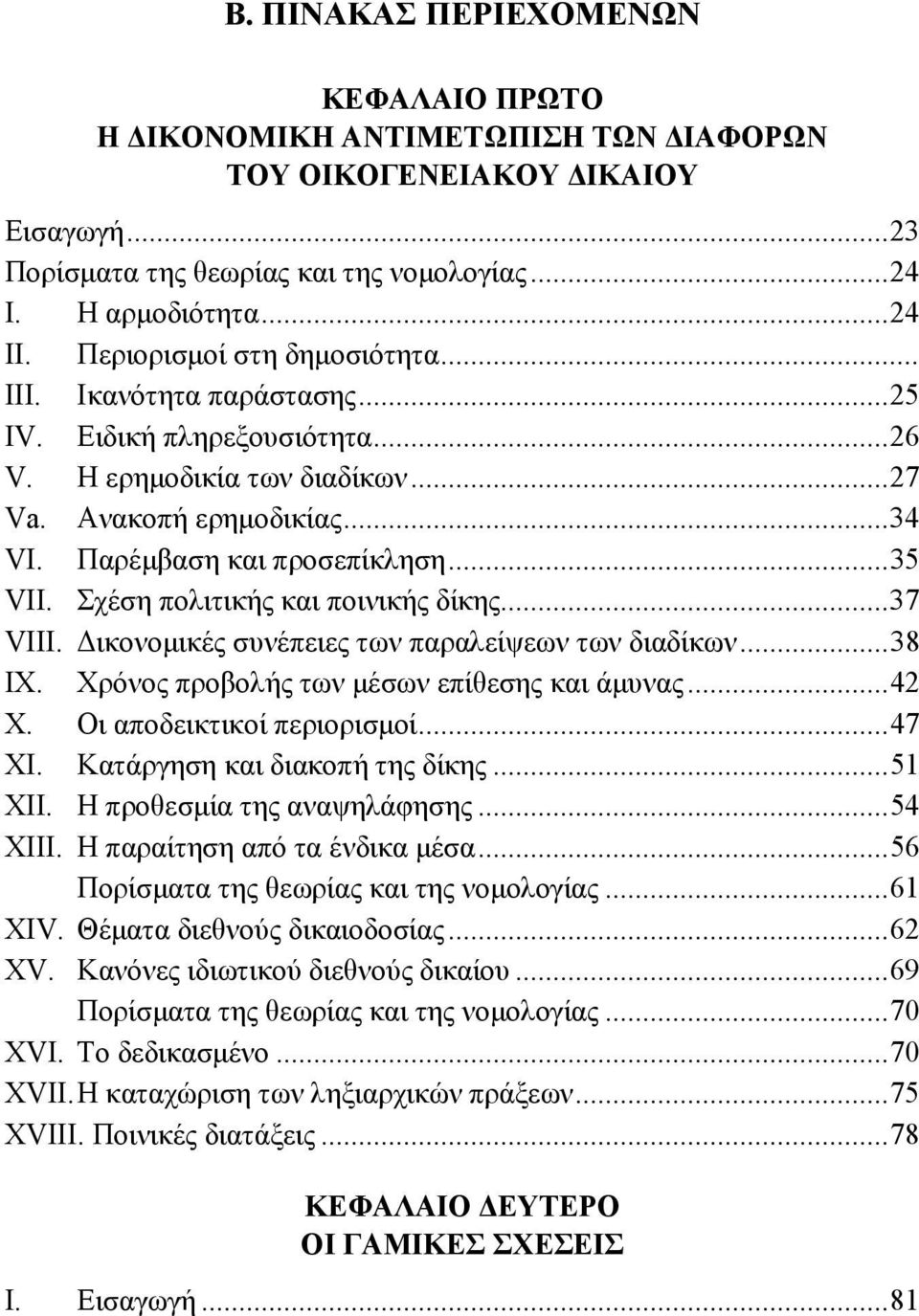 Σχέση πολιτικής και ποινικής δίκης... 37 VIII. Δικονομικές συνέπειες των παραλείψεων των διαδίκων... 38 IX. Χρόνος προβολής των μέσων επίθεσης και άμυνας... 42 Χ. Οι αποδεικτικοί περιορισμοί... 47 XI.