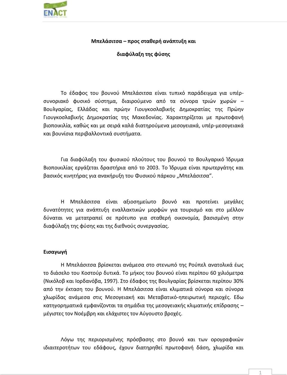 Χαρακτηρίζεται με πρωτοφανή βιοποικιλία, καθώς και με σειρά καλά διατηρούμενα μεσογειακά, υπέρ-μεσογειακά και βουνίσια περιβαλλοντικά συστήματα.