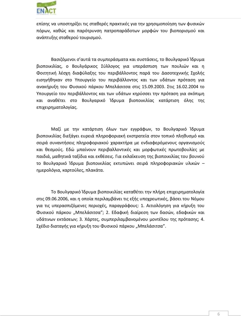 Δασοτεχνικής Σχολής εισηγήθηκαν στο Υπουργείο του περιβάλλοντος και των υδάτων πρόταση για ανακήρυξη του Φυσικού πάρκου Μπελάσιτσα στις 15.09.2003. Στις 16.02.