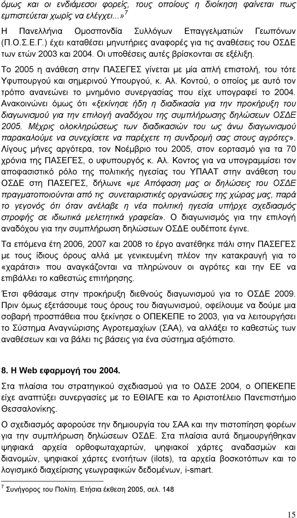 Το 2005 η ανάθεση στην ΠΑΣΕΓΕΣ γίνεται με μία απλή επιστολή, του τότε Υφυπουργού και σημερινού Υπουργού, κ. Αλ.