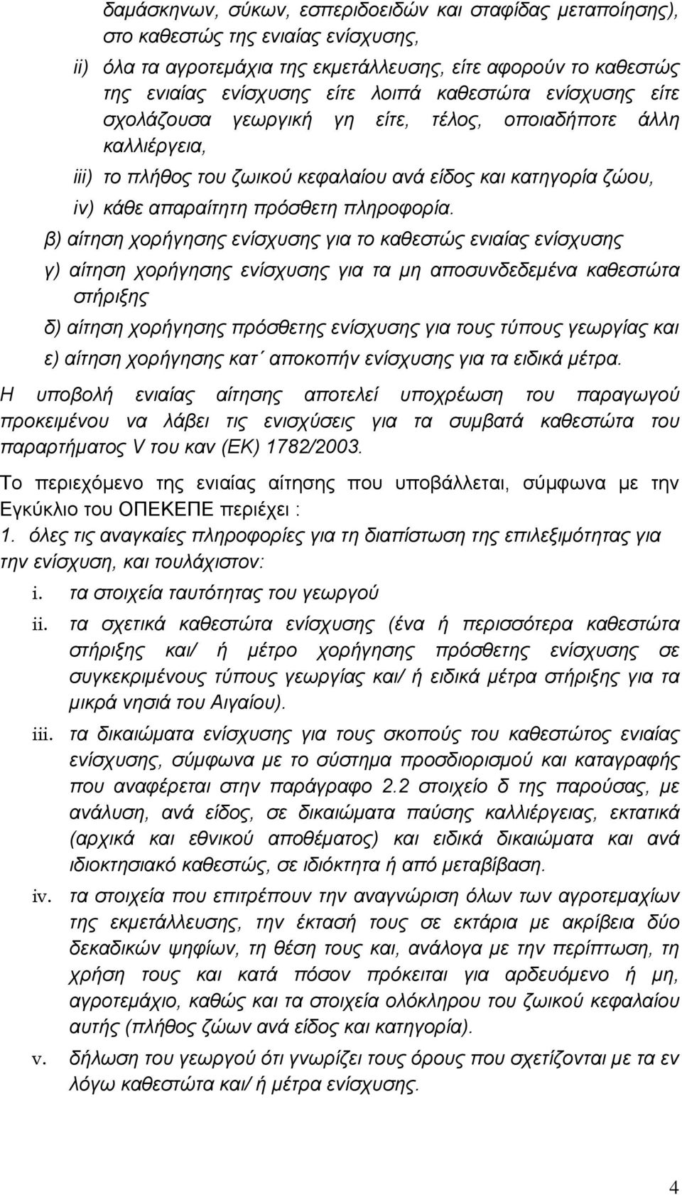 β) αίτηση χορήγησης ενίσχυσης για το καθεστώς ενιαίας ενίσχυσης γ) αίτηση χορήγησης ενίσχυσης για τα μη αποσυνδεδεμένα καθεστώτα στήριξης δ) αίτηση χορήγησης πρόσθετης ενίσχυσης για τους τύπους