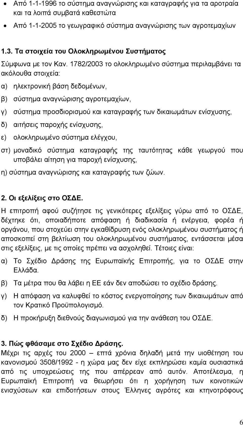 1782/2003 το ολοκληρωμένο σύστημα περιλαμβάνει τα ακόλουθα στοιχεία: α) ηλεκτρονική βάση δεδομένων, β) σύστημα αναγνώρισης αγροτεμαχίων, γ) σύστημα προσδιορισμού και καταγραφής των δικαιωμάτων