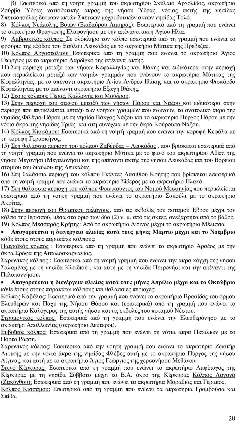 9) Αµβρακικός κόλπος: Σε ολόκληρο τον κόλπο εσωτερικά από τη γραµµή που ενώνει το φρούριο της εξόδου του διαύλου Λευκάδος µε το ακρωτήριο Μύτικα της Πρέβεζας.