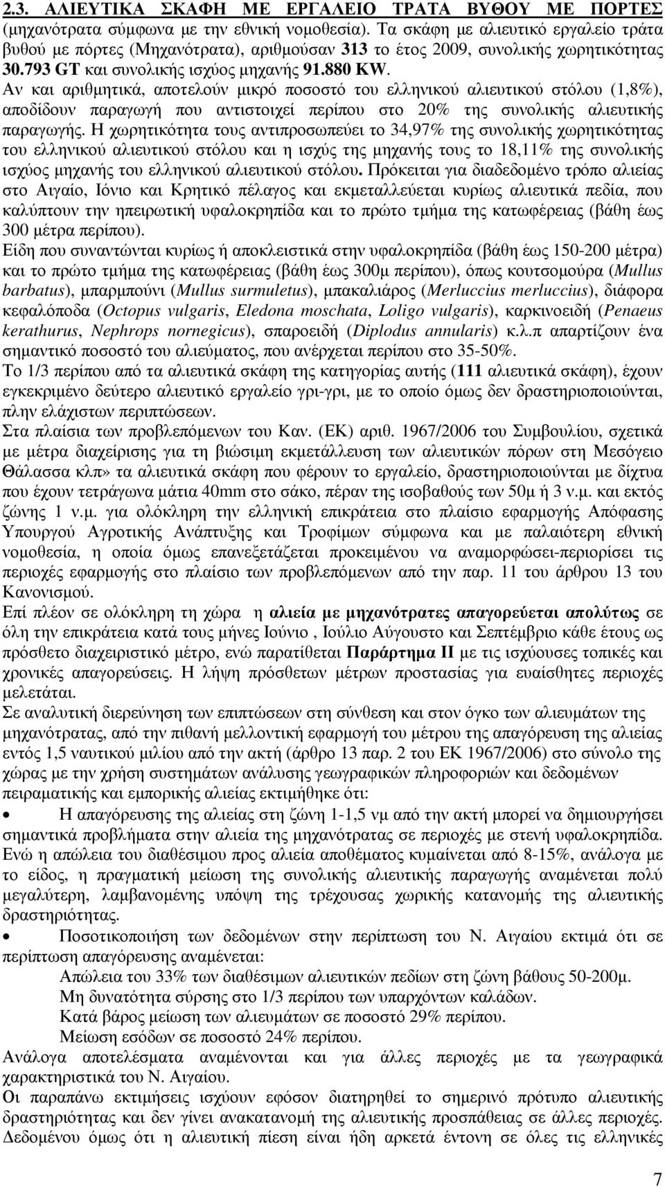 Αν και αριθµητικά, αποτελούν µικρό ποσοστό του ελληνικού αλιευτικού στόλου (1,8%), αποδίδουν παραγωγή που αντιστοιχεί περίπου στο 20% της συνολικής αλιευτικής παραγωγής.