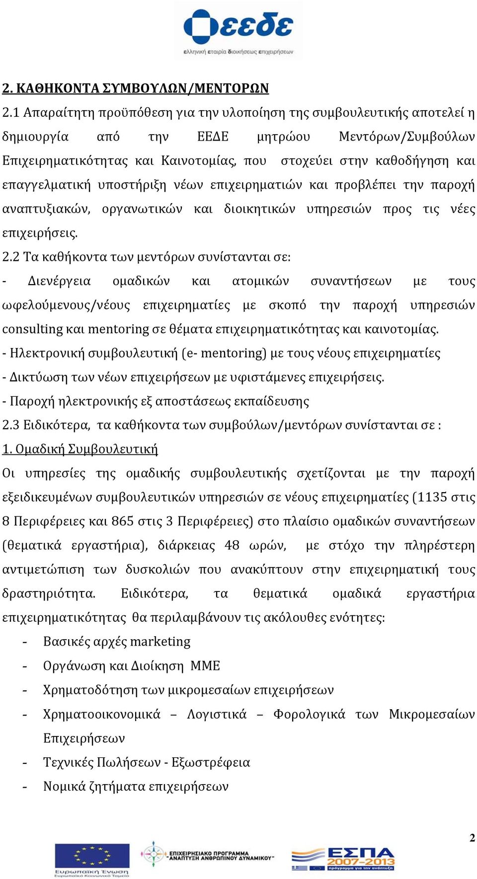 επαγγελματική υποστήριξη νέων επιχειρηματιών και προβλέπει την παροχή αναπτυξιακών, οργανωτικών και διοικητικών υπηρεσιών προς τις νέες επιχειρήσεις. 2.