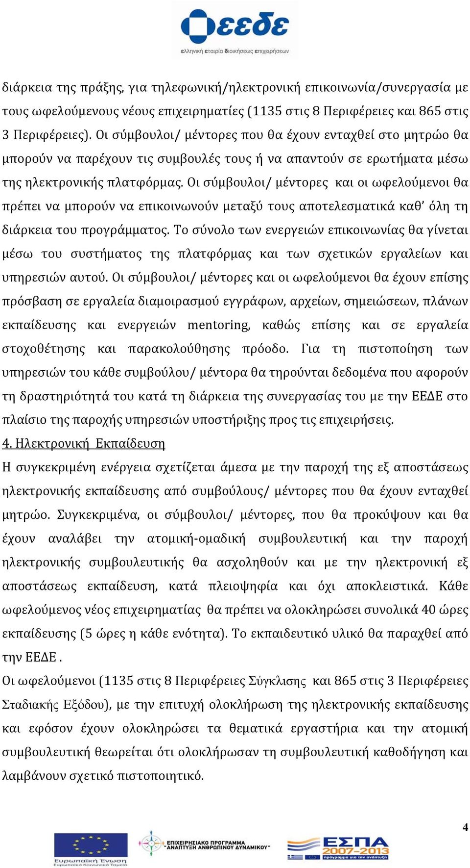 Οι σύμβουλοι/ μέντορες και οι ωφελούμενοι θα πρέπει να μπορούν να επικοινωνούν μεταξύ τους αποτελεσματικά καθ όλη τη διάρκεια του προγράμματος.