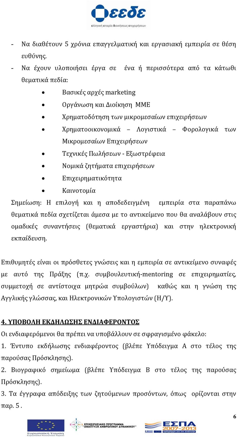 Φορολογικά των Μικρομεσαίων Επιχειρήσεων Τεχνικές Πωλήσεων Εξωστρέφεια Νομικά ζητήματα επιχειρήσεων Επιχειρηματικότητα Καινοτομία Σημείωση: H επιλογή και η αποδεδειγμένη εμπειρία στα παραπάνω