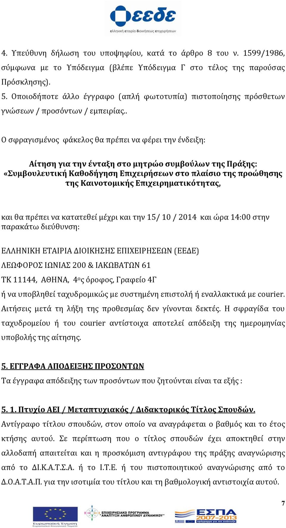 . Ο σφραγισμένος φάκελος θα πρέπει να φέρει την ένδειξη: Αίτηση για την ένταξη στο μητρώο συμβούλων της Πράξης: «Συμβουλευτική Καθοδήγηση Επιχειρήσεων στο πλαίσιο της προώθησης της Καινοτομικής