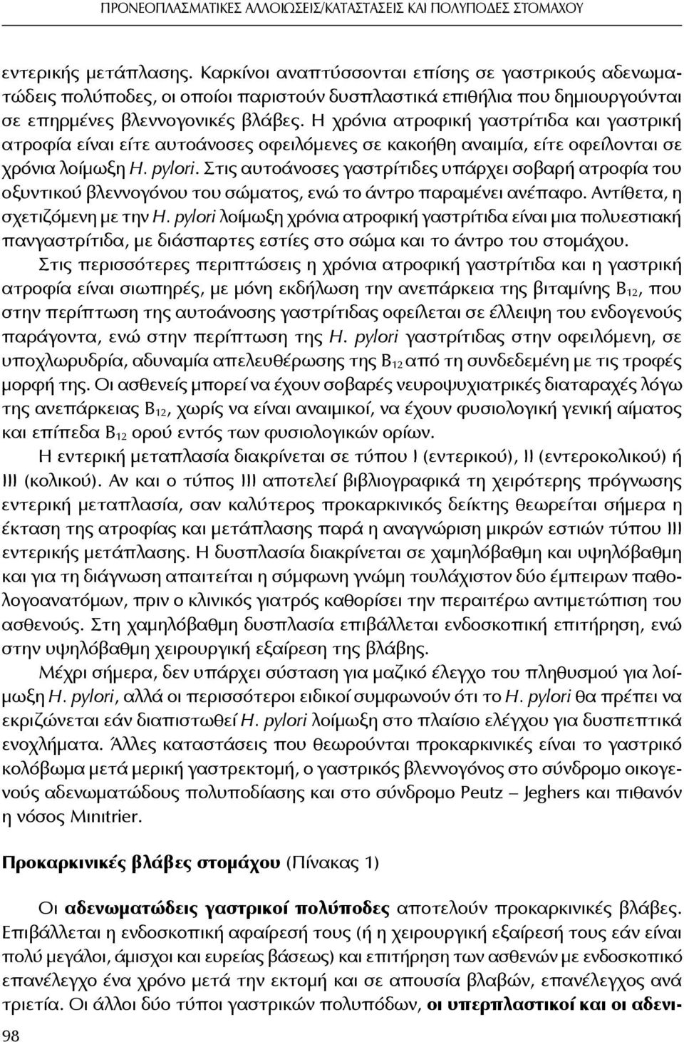 Η χρόνια ατροφική γαστρίτιδα και γαστρική ατροφία είναι είτε αυτοάνοσες οφειλόμενες σε κακοήθη αναιμία, είτε οφείλονται σε χρόνια λοίμωξη H. pylori.