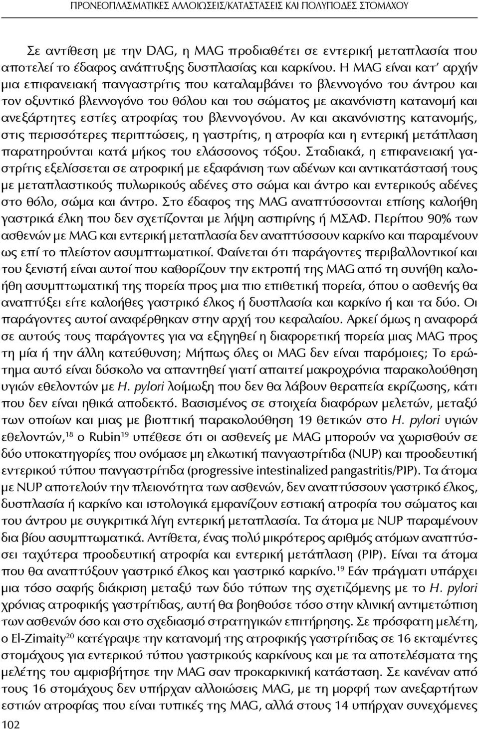 ατροφίας του βλεννογόνου. Αν και ακανόνιστης κατανομής, στις περισσότερες περιπτώσεις, η γαστρίτις, η ατροφία και η εντερική μετάπλαση παρατηρούνται κατά μήκος του ελάσσονος τόξου.