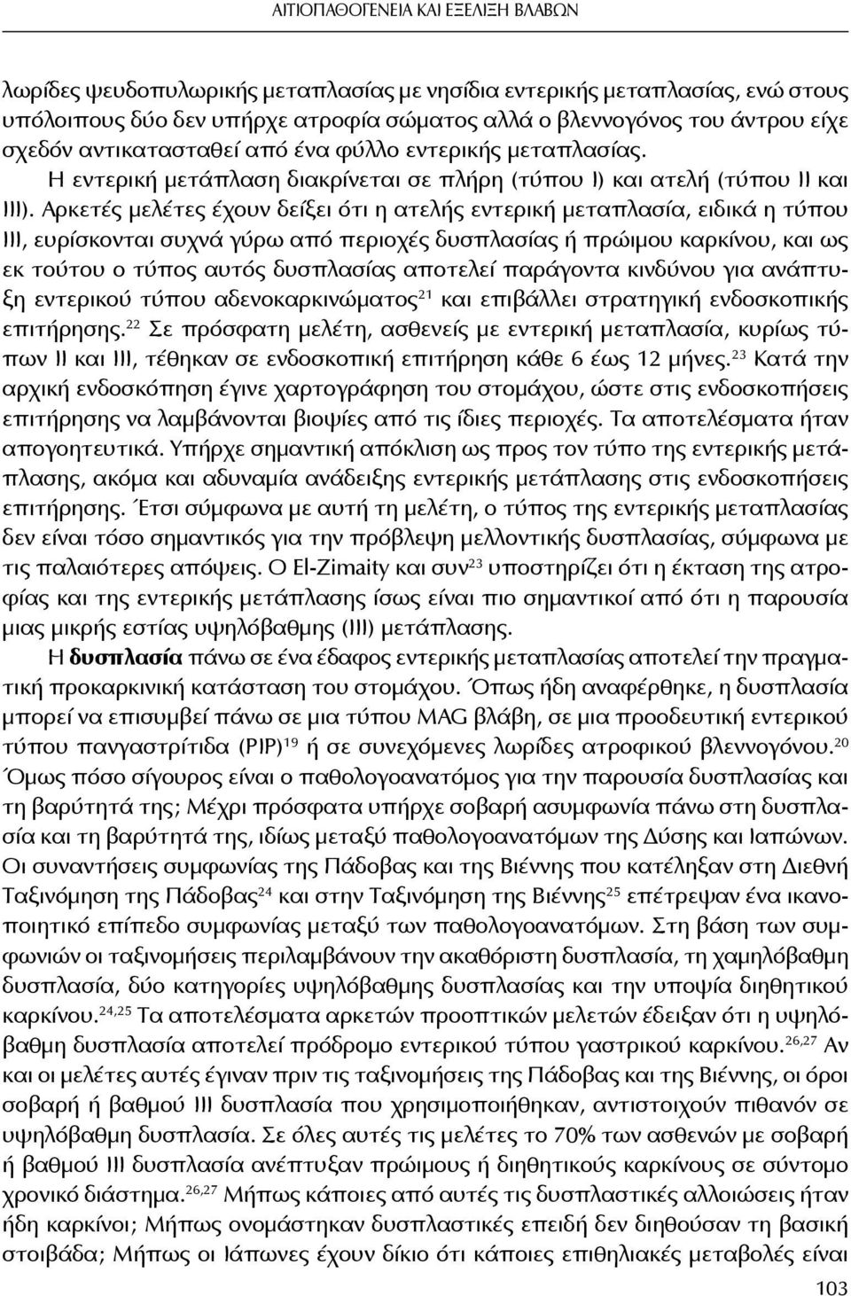 Αρκετές μελέτες έχουν δείξει ότι η ατελής εντερική μεταπλασία, ειδικά η τύπου ΙΙΙ, ευρίσκονται συχνά γύρω από περιοχές δυσπλασίας ή πρώιμου καρκίνου, και ως εκ τούτου ο τύπος αυτός δυσπλασίας