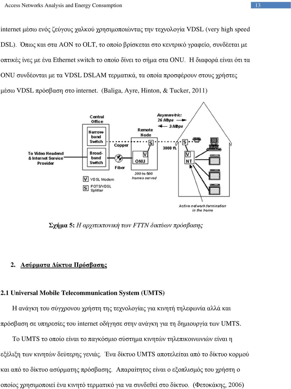 Η διαφορά είναι ότι τα ONU συνδέονται με τα VDSL DSLAM τερματικά, τα οποία προσφέρουν στους χρήστες μέσω VDSL πρόσβαση στο internet.