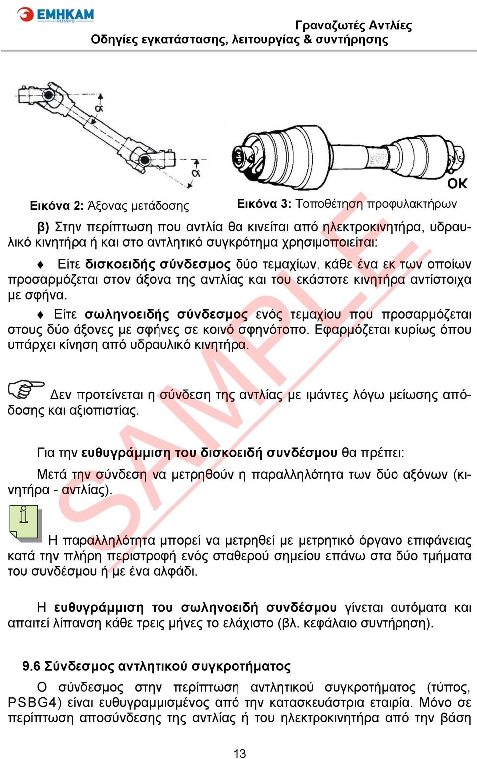 Είτε σωληνοειδής σύνδεσμος ενός τεμαχίου που προσαρμόζεται στους δύο άξονες με σφήνες σε κοινό σφηνότοπο. Εφαρμόζεται κυρίως όπου υπάρχει κίνηση από υδραυλικό κινητήρα.