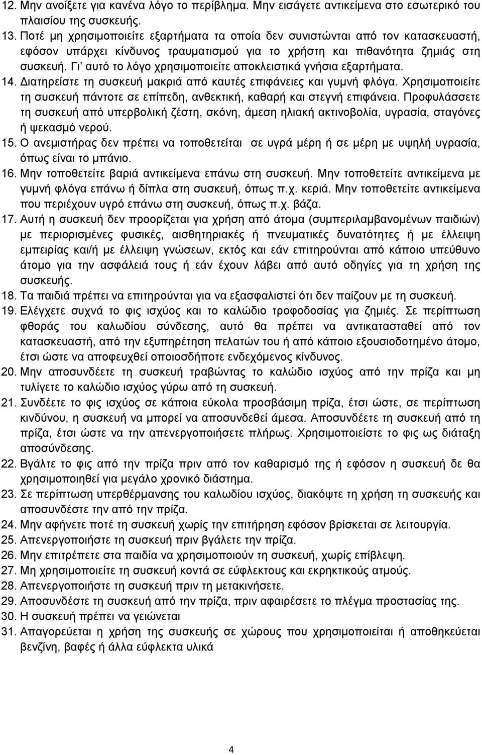 Γι αυτό το λόγο χρησιµοποιείτε αποκλειστικά γνήσια εξαρτήµατα. 14. ιατηρείστε τη συσκευή µακριά από καυτές επιφάνειες και γυµνή φλόγα.