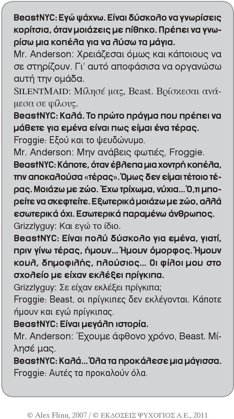 Froggie: Εξού και το ψευδώνυμο. Mr. Anderson: Μην ανάβεις φωτιές, Froggie. BeastNYC: Κάποτε, όταν έβλεπα μια χοντρή κοπέλα, την αποκαλούσα «τέρας». Όμως δεν είμαι τέτοιο τέρας. Μοιάζω με ζώο.