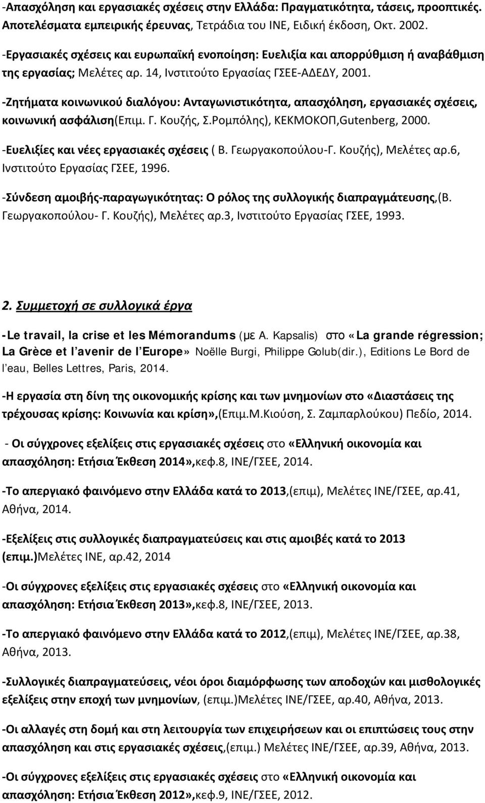 -Ζητήματα κοινωνικού διαλόγου: Ανταγωνιστικότητα, απασχόληση, εργασιακές σχέσεις, κοινωνική ασφάλιση(επιμ. Γ. Κουζής, Σ.Ρομπόλης), ΚΕΚΜΟΚΟΠ,Gutenberg, 2000. -Ευελιξίες και νέες εργασιακές σχέσεις ( Β.