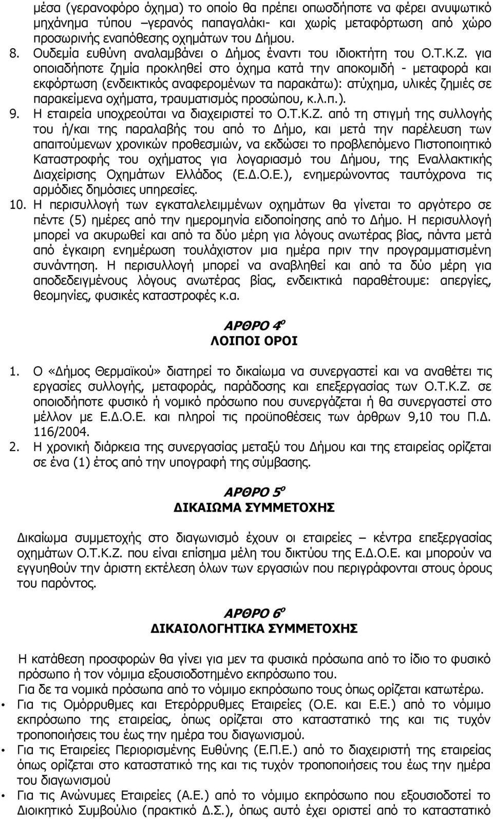 για οποιαδήποτε ζηµία προκληθεί στο όχηµα κατά την αποκοµιδή - µεταφορά και εκφόρτωση (ενδεικτικός αναφεροµένων τα παρακάτω): ατύχηµα, υλικές ζηµιές σε παρακείµενα οχήµατα, τραυµατισµός προσώπου, κ.λ.π.). 9.