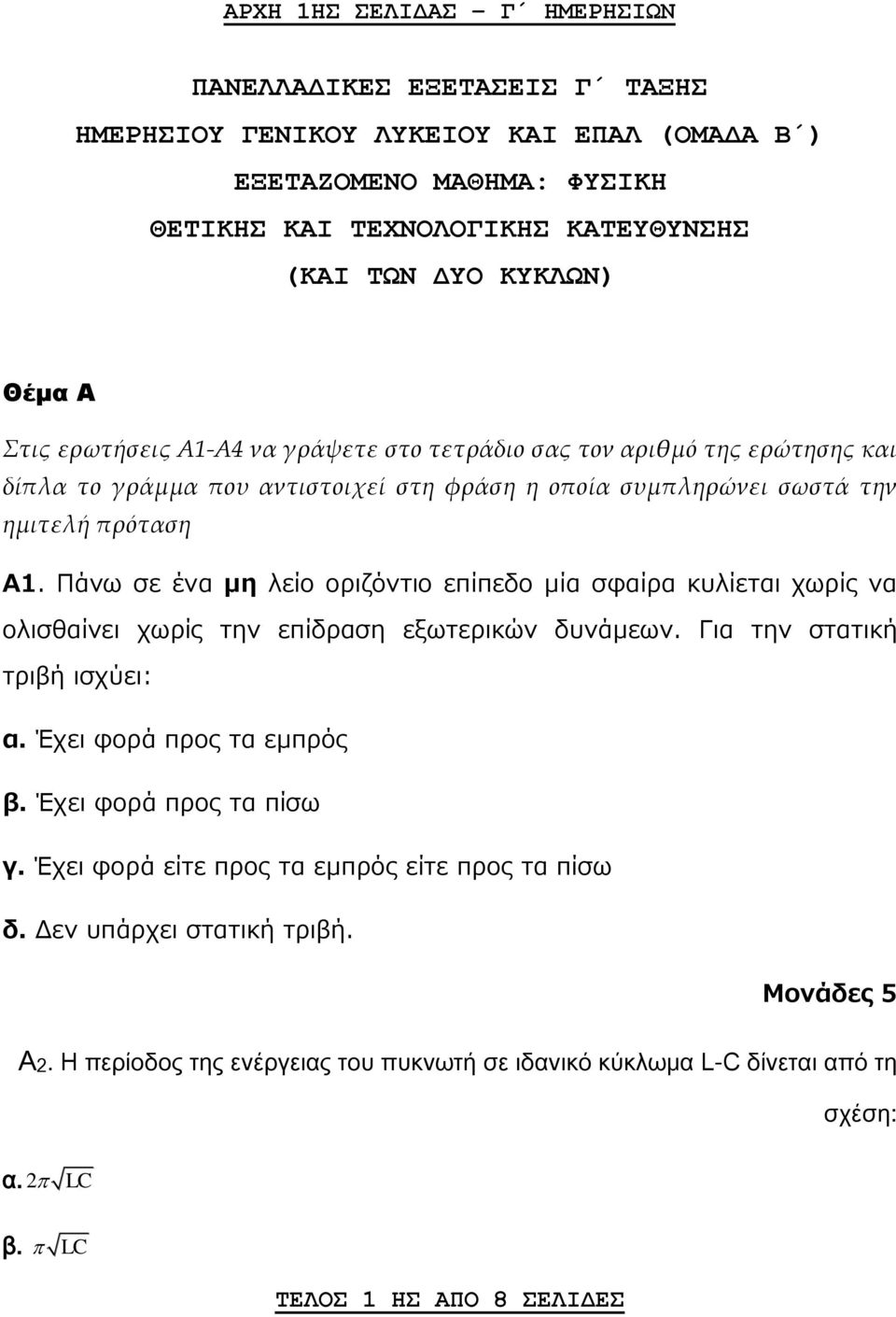 Πάνω σε ένα μη λείο οριζόντιο επίπεδο μία σφαίρα κυλίεται χωρίς να ολισθαίνει χωρίς την επίδραση εξωτερικών δυνάμεων. Για την στατική τριβή ισχύει: α. Έχει φορά προς τα εμπρός β.