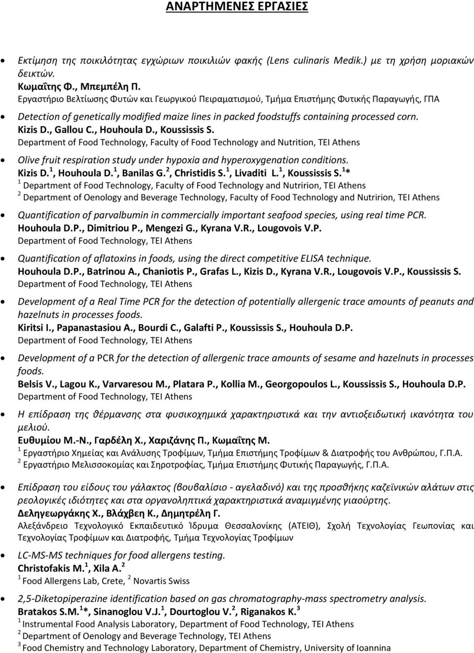 , Gallou C., Houhoula D., Koussissis S. Department of Food Technology, Faculty of Food Technology and Nutrition, TEI Athens Olive fruit respiration study under hypoxia and hyperoxygenation conditions.