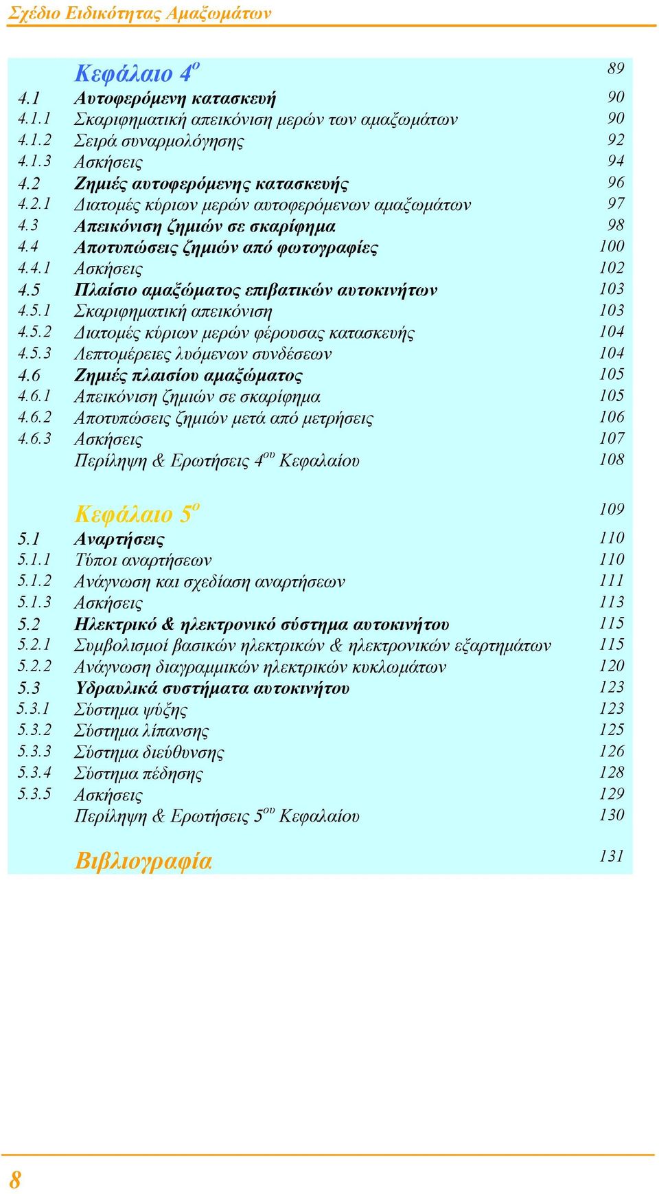 5.3 Λεπτοµέρειες λυόµενων συνδέσεων 104 4.6 Ζηµιές πλαισίου αµαξώµατος 105 4.6.1 Απεικόνιση ζηµιών σε σκαρίφηµα 105 4.6.2 Αποτυπώσεις ζηµιών µετά από µετρήσεις 106 4.6.3 Ασκήσεις 107 Περίληψη & Ερωτήσεις 4 ου Κεφαλαίου 108 Κεφάλαιο 5 ο 109 5.