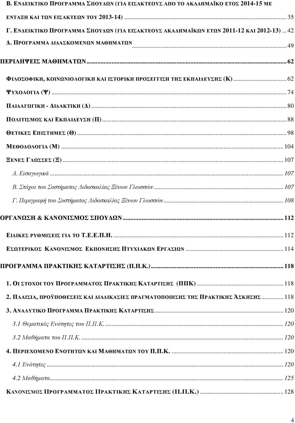 .. 62 ΦΙΛΟΣΟΦΙΚΗ, ΚΟΙΝΩΝΙΟΛΟΓΙΚΗ ΚΑΙ ΙΣΤΟΡΙΚΗ ΠΡΟΣΕΓΓΙΣΗ ΤΗΣ ΕΚΠΑΙ ΕΥΣΗΣ (Κ)... 62 ΨΥΧΟΛΟΓΙΑ (Ψ)... 74 ΠΑΙ ΑΓΩΓΙΚΗ - Ι ΑΚΤΙΚΗ ( )... 80 ΠΟΛΙΤΙΣΜΟΣ ΚΑΙ ΕΚΠΑΙ ΕΥΣΗ (Π)... 88 ΘΕΤΙΚΕΣ ΕΠΙΣΤΗΜΕΣ (Θ).