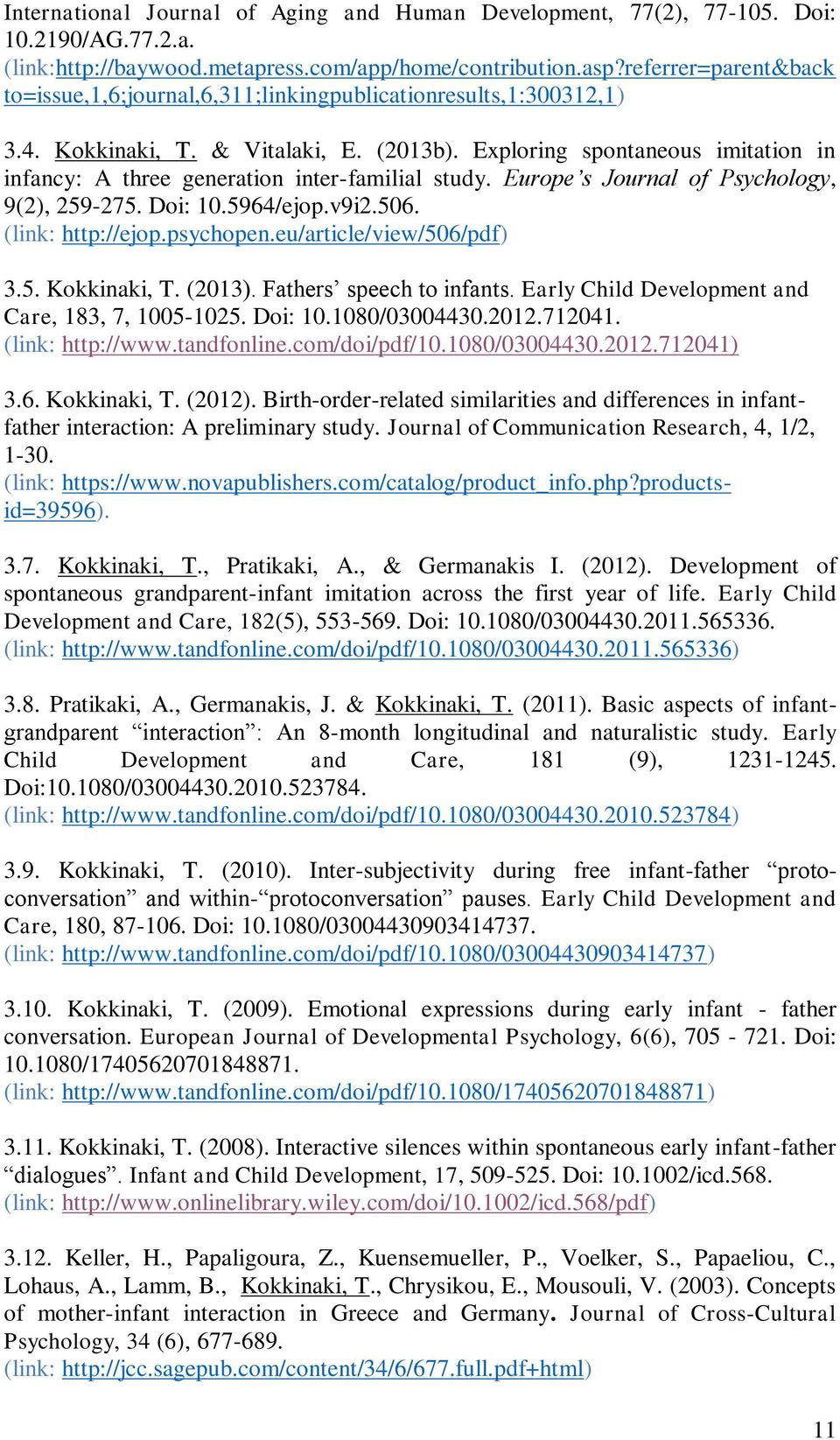 Exploring spontaneous imitation in infancy: A three generation inter-familial study. Europe s Journal of Psychology, 9(2), 259-275. Doi: 10.5964/ejop.v9i2.506. (link: http://ejop.psychopen.