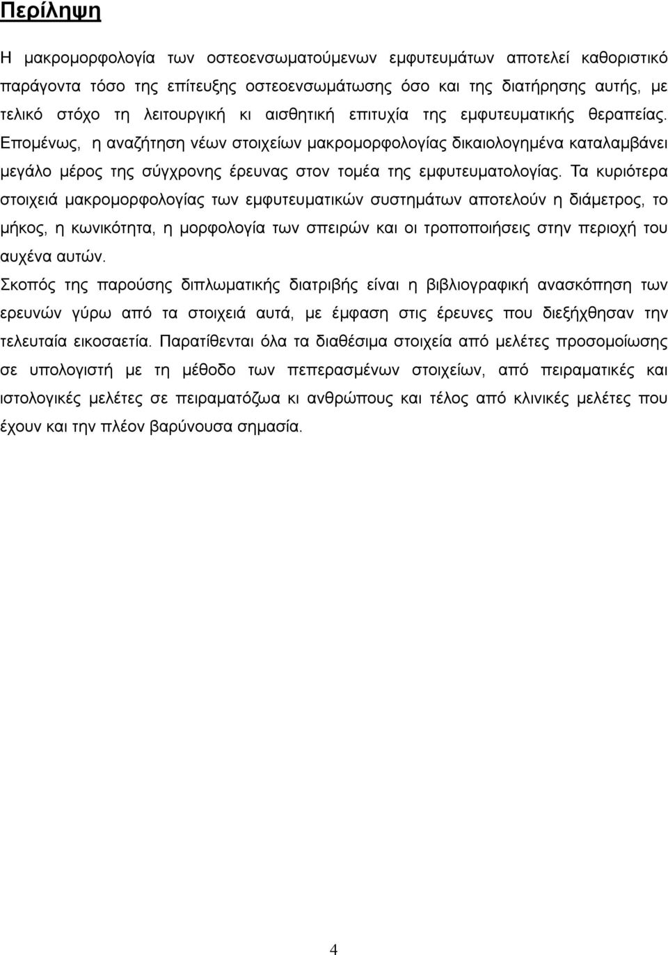 Τα κυριότερα στοιχειά μακρομορφολογίας των εμφυτευματικών συστημάτων αποτελούν η διάμετρος, το μήκος, η κωνικότητα, η μορφολογία των σπειρών και οι τροποποιήσεις στην περιοχή του αυχένα αυτών.
