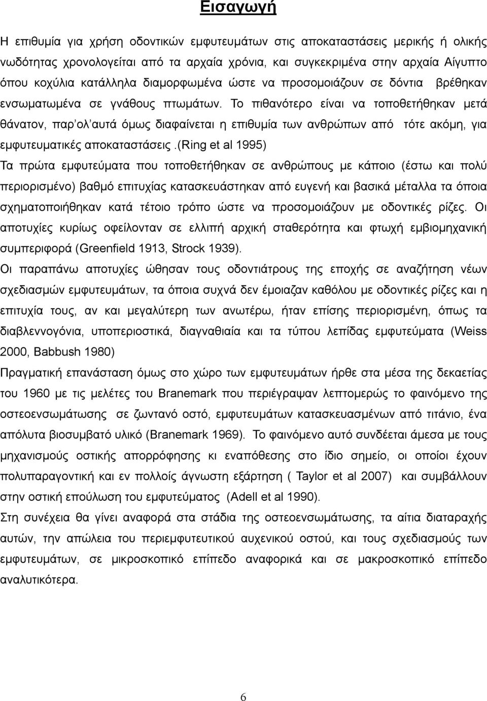 Το πιθανότερο είναι να τοποθετήθηκαν μετά θάνατον, παρ ολ αυτά όμως διαφαίνεται η επιθυμία των ανθρώπων από τότε ακόμη, για εμφυτευματικές αποκαταστάσεις.