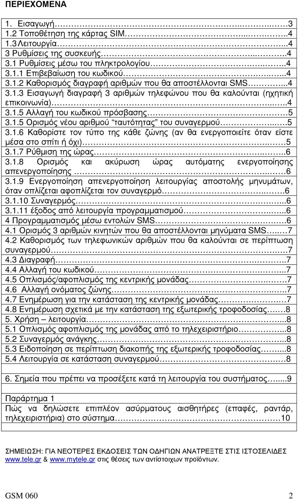 . 5 3.1.7 Ρύθµιση της ώρας....6 3.1.8 Ορισµός και ακύρωση ώρας αυτόµατης ενεργοποίησης απενεργοποίησης.. 6 3.1.9 Ενεργοποίηση απενεργοποίηση λειτουργίας αποστολής µηνυµάτων, όταν οπλίζεται αφοπλίζεται τον συναγερµό.